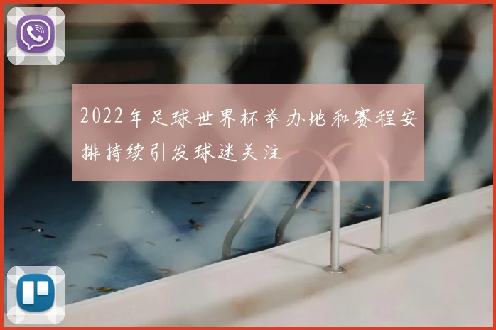 2022年足球世界杯举办地和赛程安排持续引发球迷关注