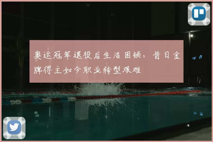 奥运冠军退役后生活困顿,昔日金牌得主如今职业转型艰难