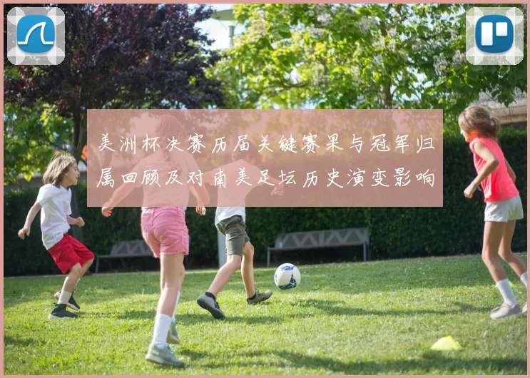 美洲杯决赛历届关键赛果与冠军归属回顾及对南美足坛历史演变影响