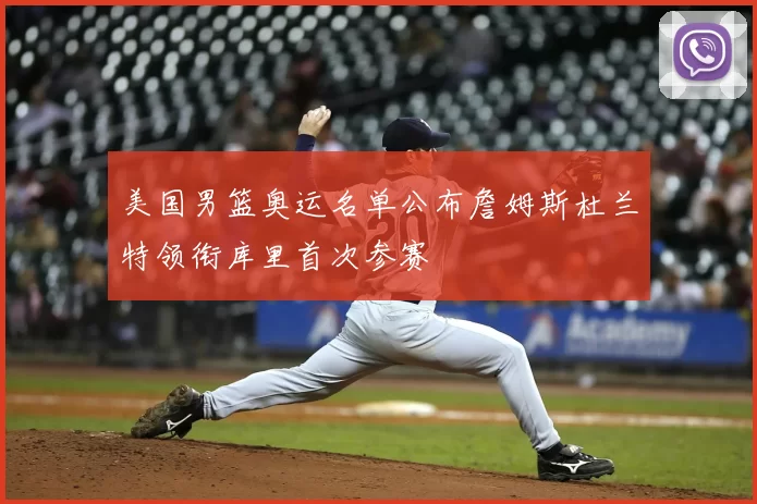 美国男篮奥运名单公布詹姆斯杜兰特领衔库里首次参赛